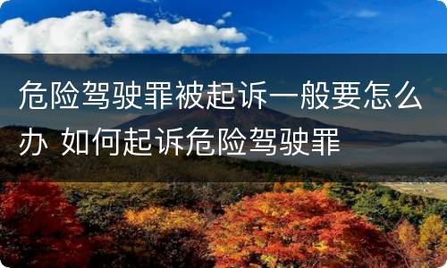 危险驾驶罪被起诉一般要怎么办 如何起诉危险驾驶罪