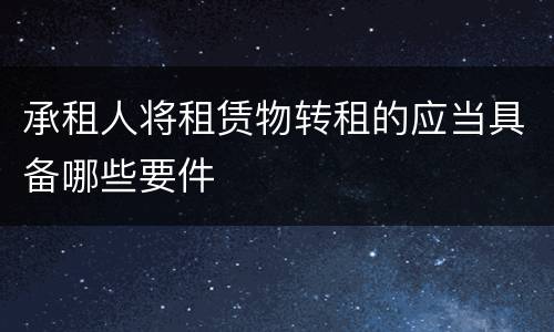 承租人将租赁物转租的应当具备哪些要件