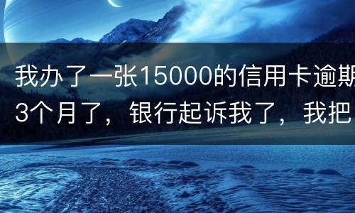 我办了一张15000的信用卡逾期3个月了，银行起诉我了，我把钱还上应该可以吧