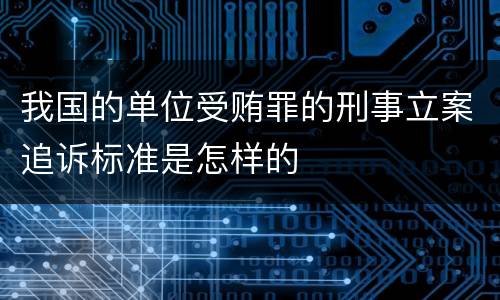 我国的单位受贿罪的刑事立案追诉标准是怎样的