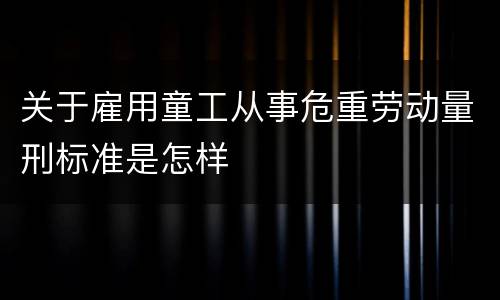 关于雇用童工从事危重劳动量刑标准是怎样