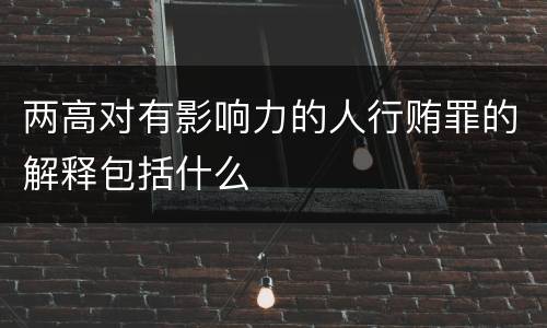 两高对有影响力的人行贿罪的解释包括什么