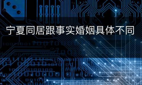 宁夏同居跟事实婚姻具体不同
