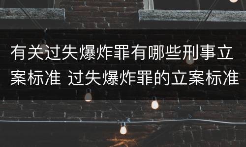有关过失爆炸罪有哪些刑事立案标准 过失爆炸罪的立案标准