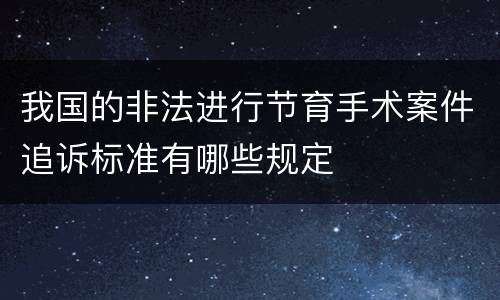 我国的非法进行节育手术案件追诉标准有哪些规定