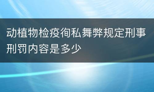 动植物检疫徇私舞弊规定刑事刑罚内容是多少