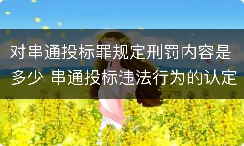 对串通投标罪规定刑罚内容是多少 串通投标违法行为的认定