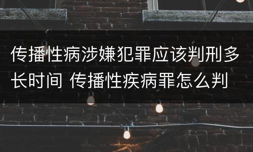 传播性病涉嫌犯罪应该判刑多长时间 传播性疾病罪怎么判