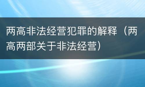 两高非法经营犯罪的解释（两高两部关于非法经营）