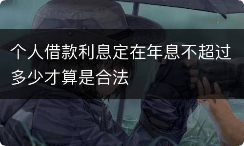 个人借款利息定在年息不超过多少才算是合法