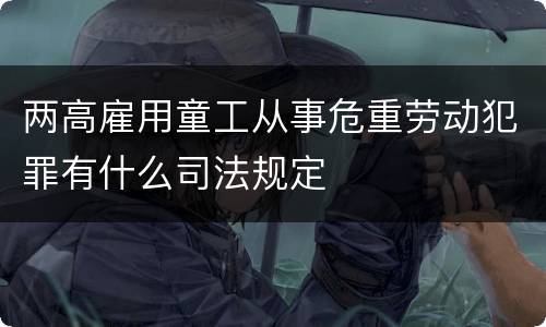 两高雇用童工从事危重劳动犯罪有什么司法规定