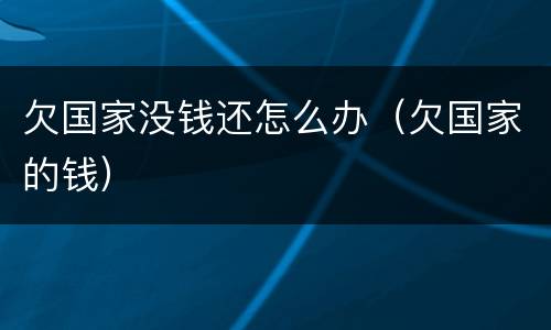 欠国家没钱还怎么办（欠国家的钱）