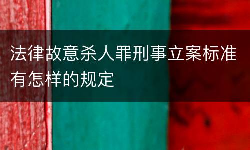 法律故意杀人罪刑事立案标准有怎样的规定
