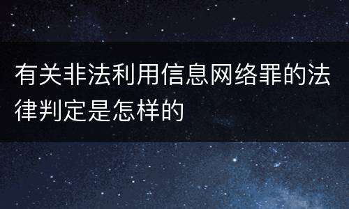 有关非法利用信息网络罪的法律判定是怎样的