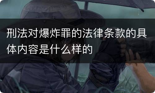 刑法对爆炸罪的法律条款的具体内容是什么样的