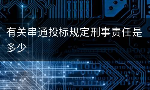 有关串通投标规定刑事责任是多少