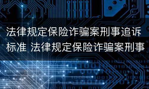 法律规定保险诈骗案刑事追诉标准 法律规定保险诈骗案刑事追诉标准是多少