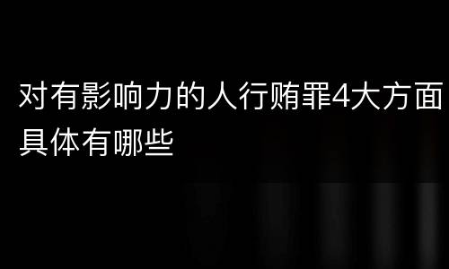 对有影响力的人行贿罪4大方面具体有哪些
