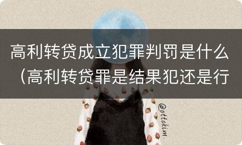 高利转贷成立犯罪判罚是什么（高利转贷罪是结果犯还是行为犯）