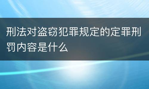 刑法对盗窃犯罪规定的定罪刑罚内容是什么