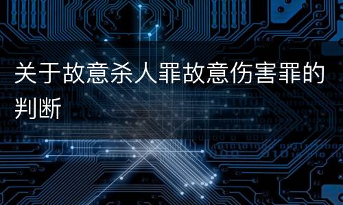 关于故意杀人罪故意伤害罪的判断