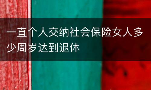 一直个人交纳社会保险女人多少周岁达到退休