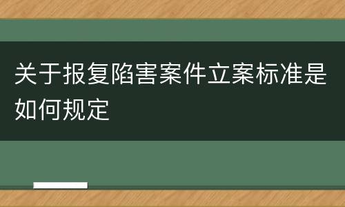 关于报复陷害案件立案标准是如何规定