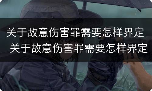 关于故意伤害罪需要怎样界定 关于故意伤害罪需要怎样界定的