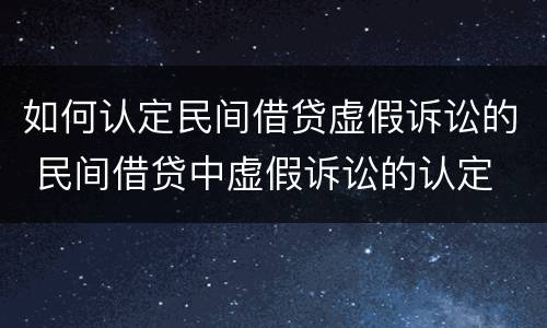 如何认定民间借贷虚假诉讼的 民间借贷中虚假诉讼的认定