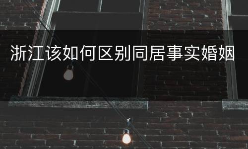 浙江该如何区别同居事实婚姻