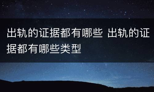 出轨的证据都有哪些 出轨的证据都有哪些类型