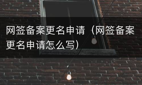 网签备案更名申请（网签备案更名申请怎么写）