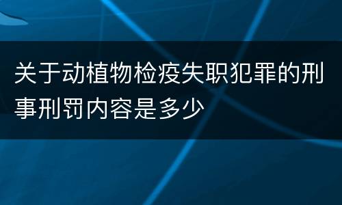 关于动植物检疫失职犯罪的刑事刑罚内容是多少