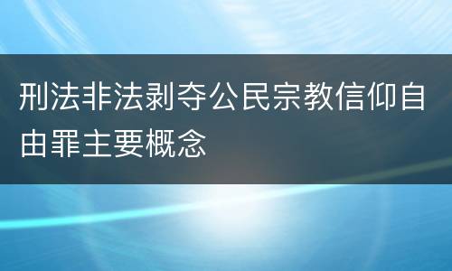 刑法非法剥夺公民宗教信仰自由罪主要概念