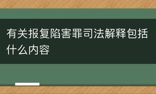 有关报复陷害罪司法解释包括什么内容