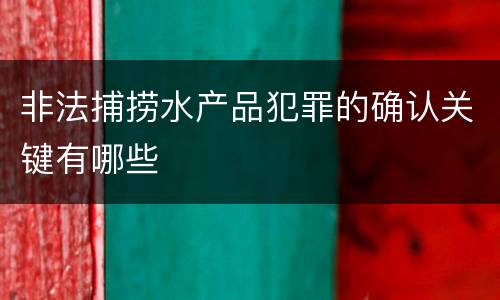 非法捕捞水产品犯罪的确认关键有哪些