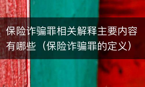 保险诈骗罪相关解释主要内容有哪些（保险诈骗罪的定义）