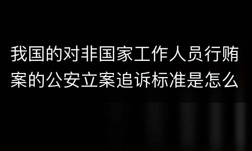 我国的对非国家工作人员行贿案的公安立案追诉标准是怎么样规定