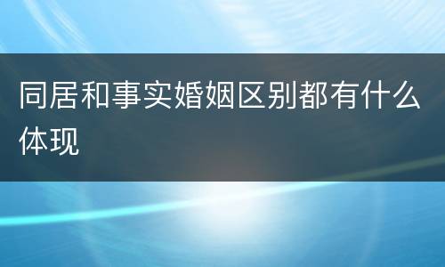 同居和事实婚姻区别都有什么体现