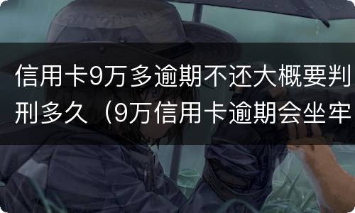 信用卡9万多逾期不还大概要判刑多久（9万信用卡逾期会坐牢吗）