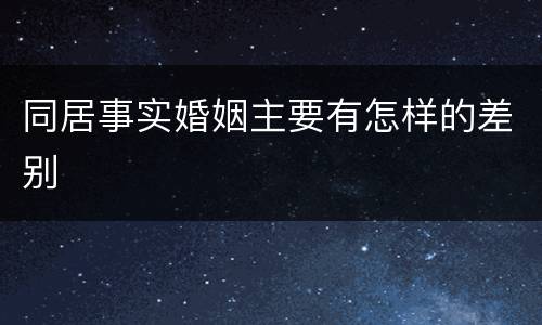 同居事实婚姻主要有怎样的差别