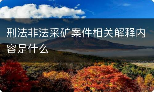 刑法非法采矿案件相关解释内容是什么