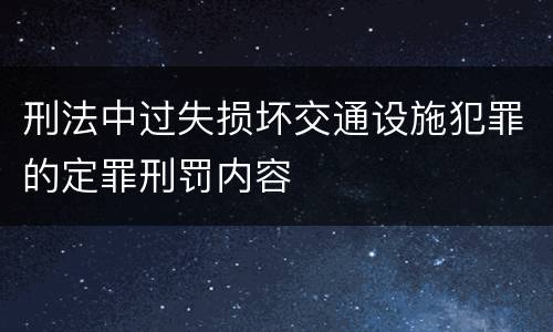 刑法中过失损坏交通设施犯罪的定罪刑罚内容