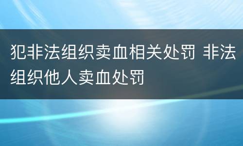 犯非法组织卖血相关处罚 非法组织他人卖血处罚