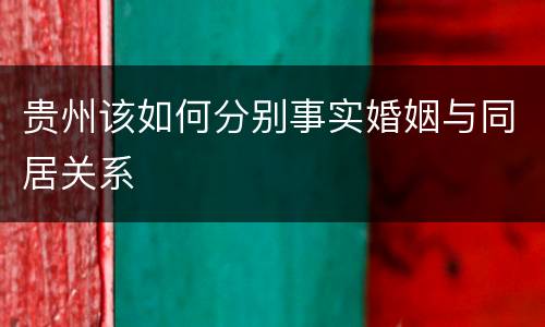 贵州该如何分别事实婚姻与同居关系