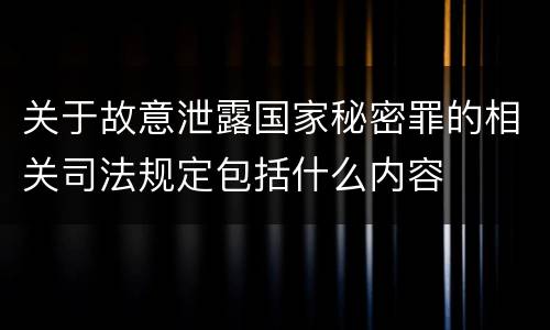 关于故意泄露国家秘密罪的相关司法规定包括什么内容
