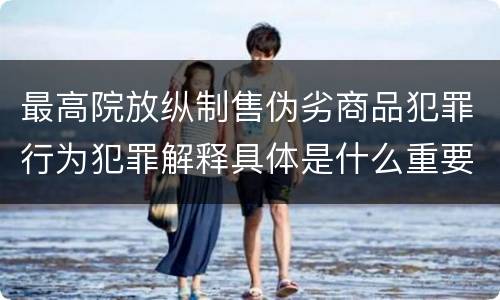 最高院放纵制售伪劣商品犯罪行为犯罪解释具体是什么重要内容