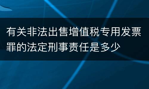 有关非法出售增值税专用发票罪的法定刑事责任是多少