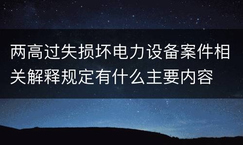 两高过失损坏电力设备案件相关解释规定有什么主要内容