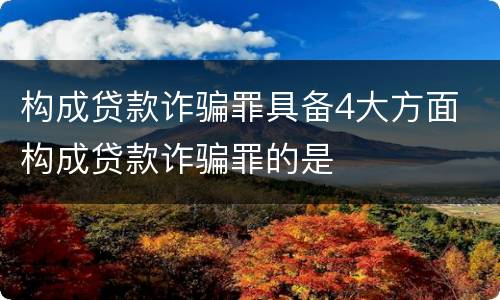 构成贷款诈骗罪具备4大方面 构成贷款诈骗罪的是